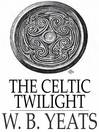 The Celtic Twilight (eBook)